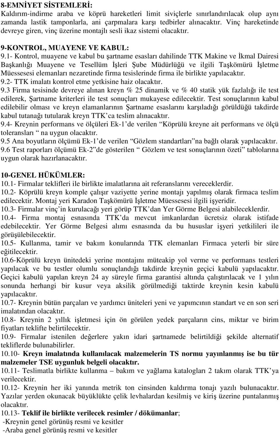 1- Kontrol, muayene ve kabul bu şartname esasları dahilinde TTK Makine ve İkmal Dairesi Başkanlığı Muayene ve Tesellüm İşleri Şube Müdürlüğü ve ilgili Taşkömürü İşletme Müessesesi elemanları