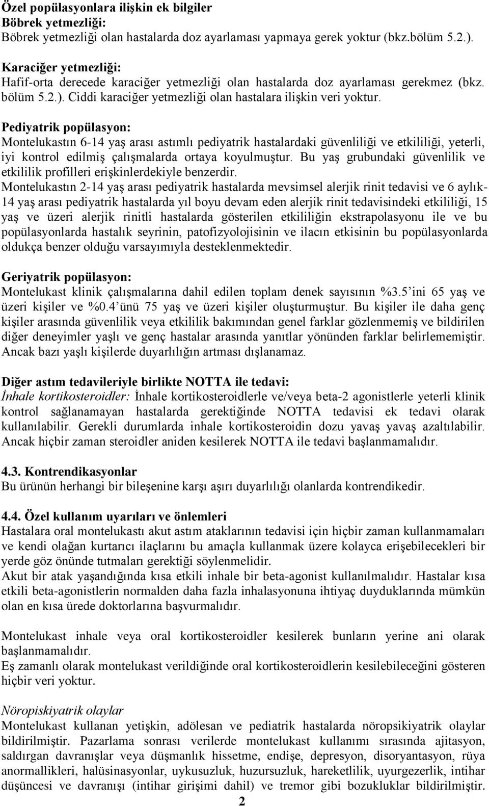 Pediyatrik popülasyon: Montelukastın 6-14 yaş arası astımlı pediyatrik hastalardaki güvenliliği ve etkililiği, yeterli, iyi kontrol edilmiş çalışmalarda ortaya koyulmuştur.