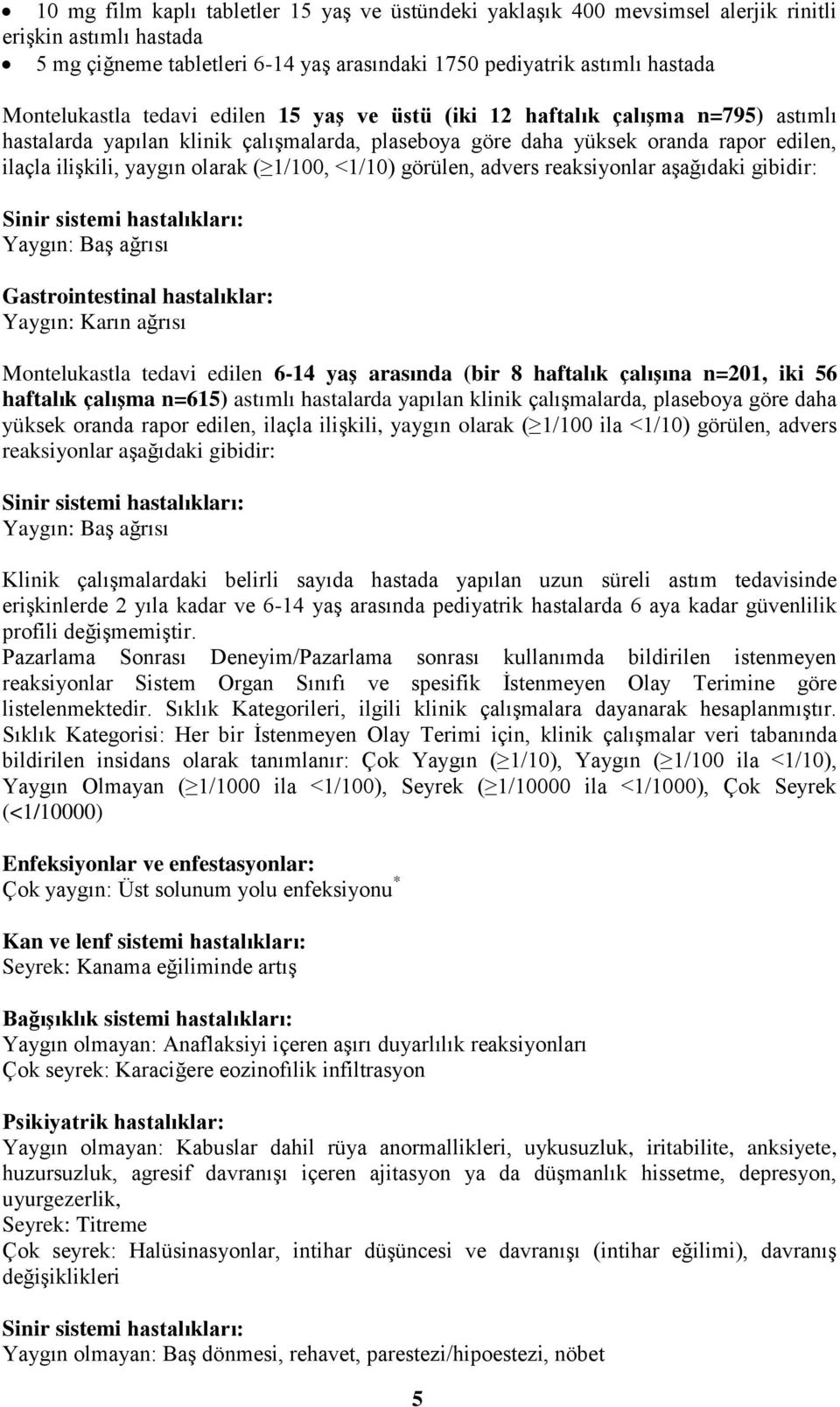 <1/10) görülen, advers reaksiyonlar aşağıdaki gibidir: Sinir sistemi hastalıkları: Yaygın: Baş ağrısı Gastrointestinal hastalıklar: Yaygın: Karın ağrısı Montelukastla tedavi edilen 6-14 yaş arasında