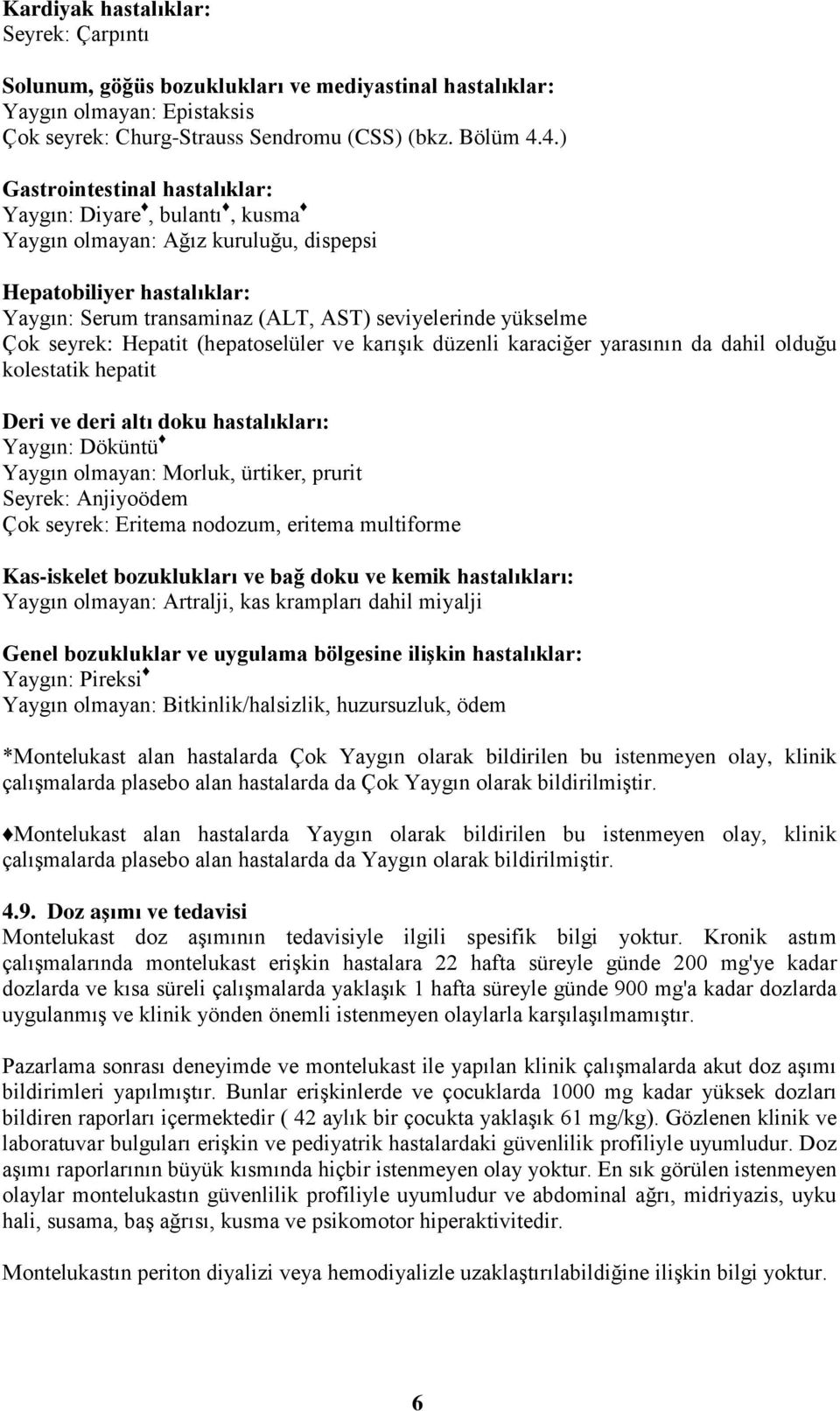 seyrek: Hepatit (hepatoselüler ve karışık düzenli karaciğer yarasının da dahil olduğu kolestatik hepatit Deri ve deri altı doku hastalıkları: Yaygın: Döküntü Yaygın olmayan: Morluk, ürtiker, prurit