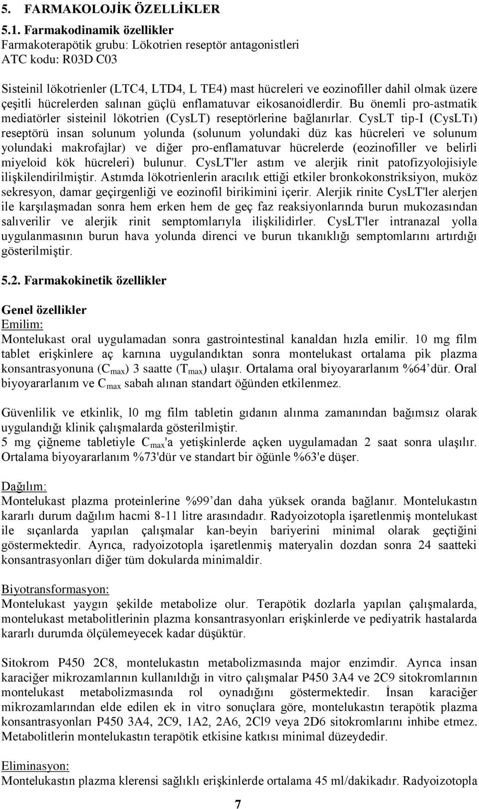 çeşitli hücrelerden salınan güçlü enflamatuvar eikosanoidlerdir. Bu önemli pro-astmatik mediatörler sisteinil lökotrien (CysLT) reseptörlerine bağlanırlar.