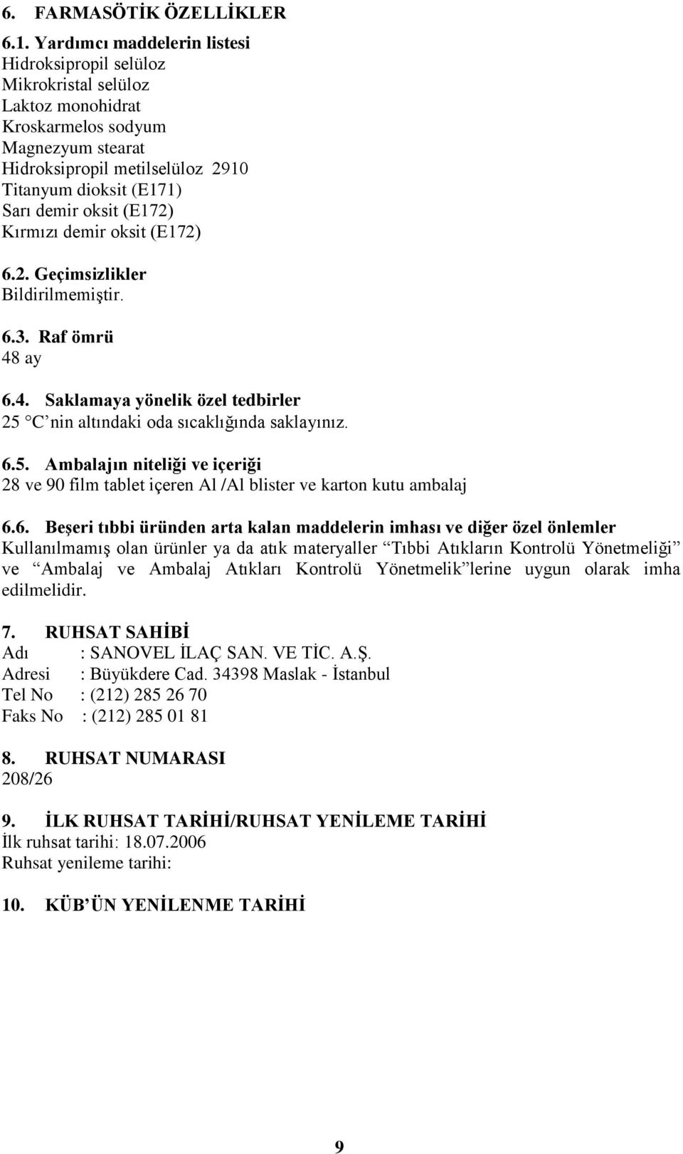 oksit (E172) Kırmızı demir oksit (E172) 6.2. Geçimsizlikler Bildirilmemiştir. 6.3. Raf ömrü 48 ay 6.4. Saklamaya yönelik özel tedbirler 25 