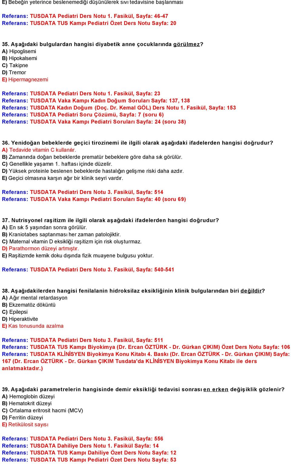 A) Hipoglisemi B) Hipokalsemi C) Takipne D) Tremor E) Hipermagnezemi Referans: TUSDATA Pediatri Ders Notu 1.