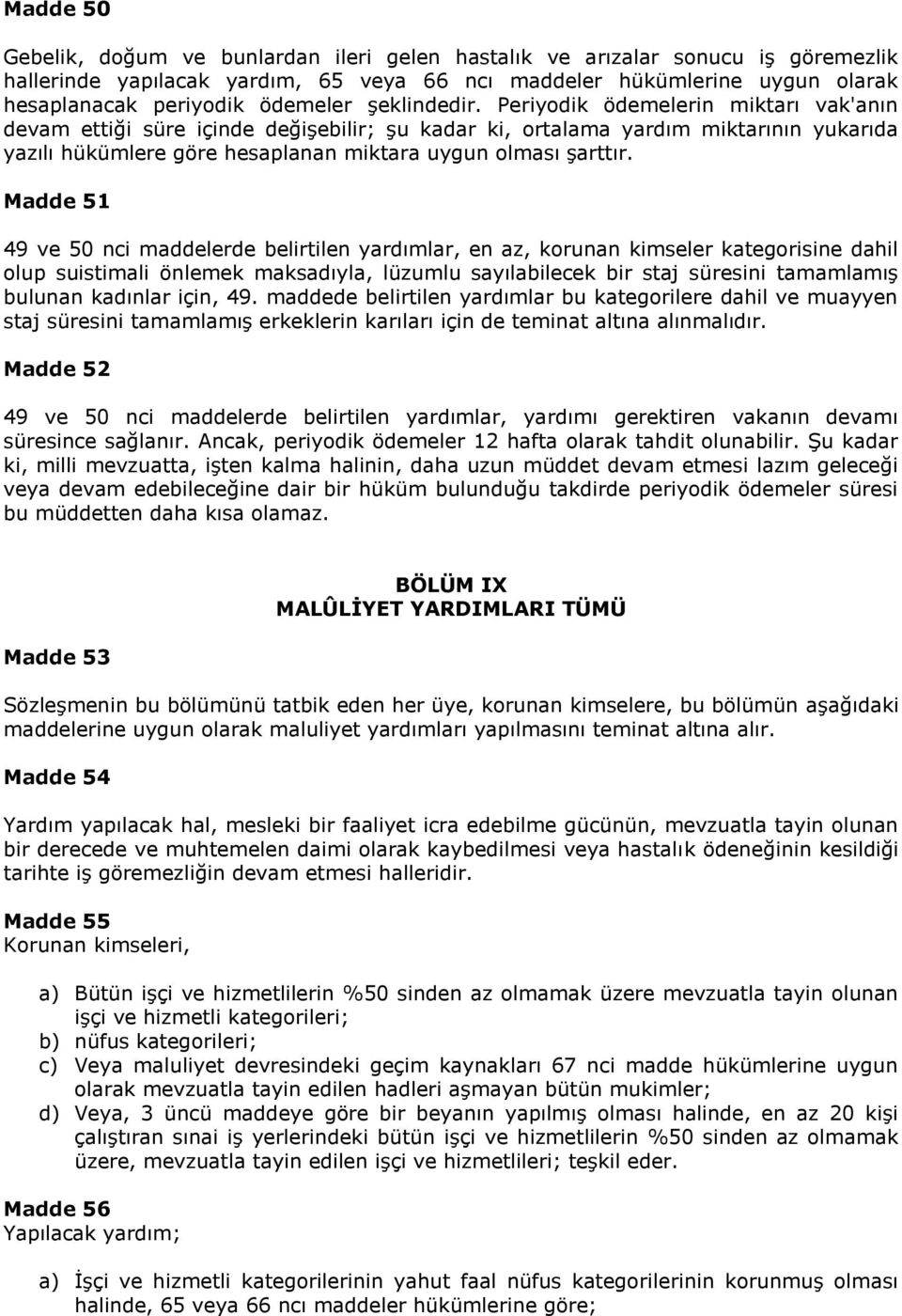 Periyodik ödemelerin miktarı vak'anın devam ettiği süre içinde değişebilir; şu kadar ki, ortalama yardım miktarının yukarıda yazılı hükümlere göre hesaplanan miktara uygun olması şarttır.