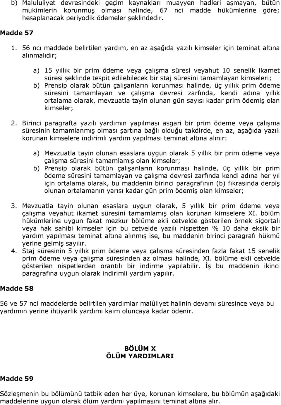 edilebilecek bir staj süresini tamamlayan kimseleri; b) Prensip olarak bütün çalışanların korunması halinde, üç yıllık prim ödeme süresini tamamlayan ve çalışma devresi zarfında, kendi adına yıllık