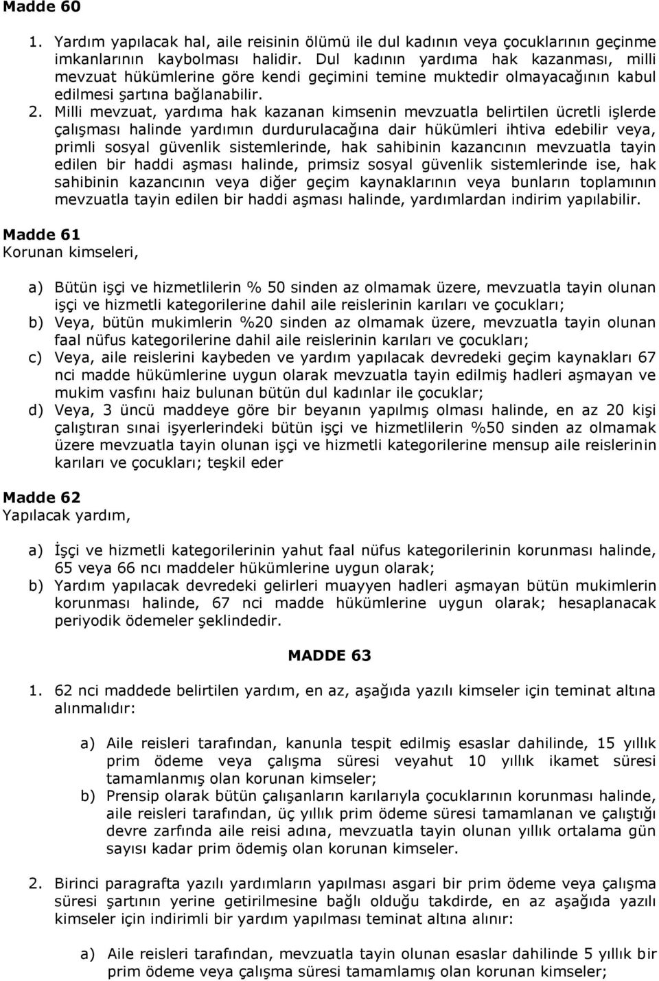 Milli mevzuat, yardıma hak kazanan kimsenin mevzuatla belirtilen ücretli işlerde çalışması halinde yardımın durdurulacağına dair hükümleri ihtiva edebilir veya, primli sosyal güvenlik sistemlerinde,