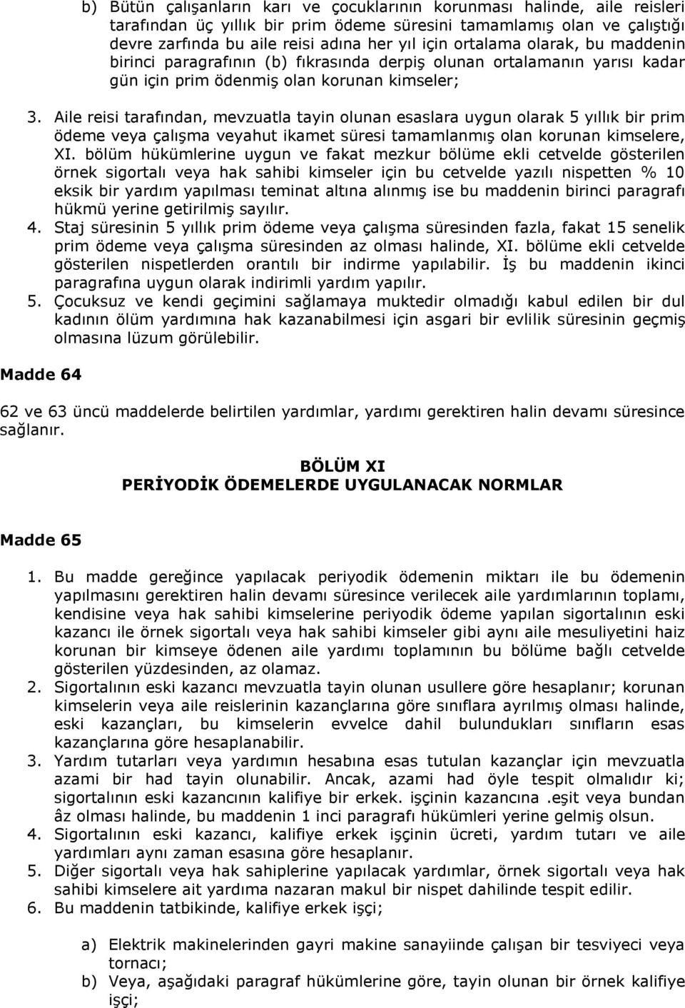 Aile reisi tarafından, mevzuatla tayin olunan esaslara uygun olarak 5 yıllık bir prim ödeme veya çalışma veyahut ikamet süresi tamamlanmış olan korunan kimselere, XI.