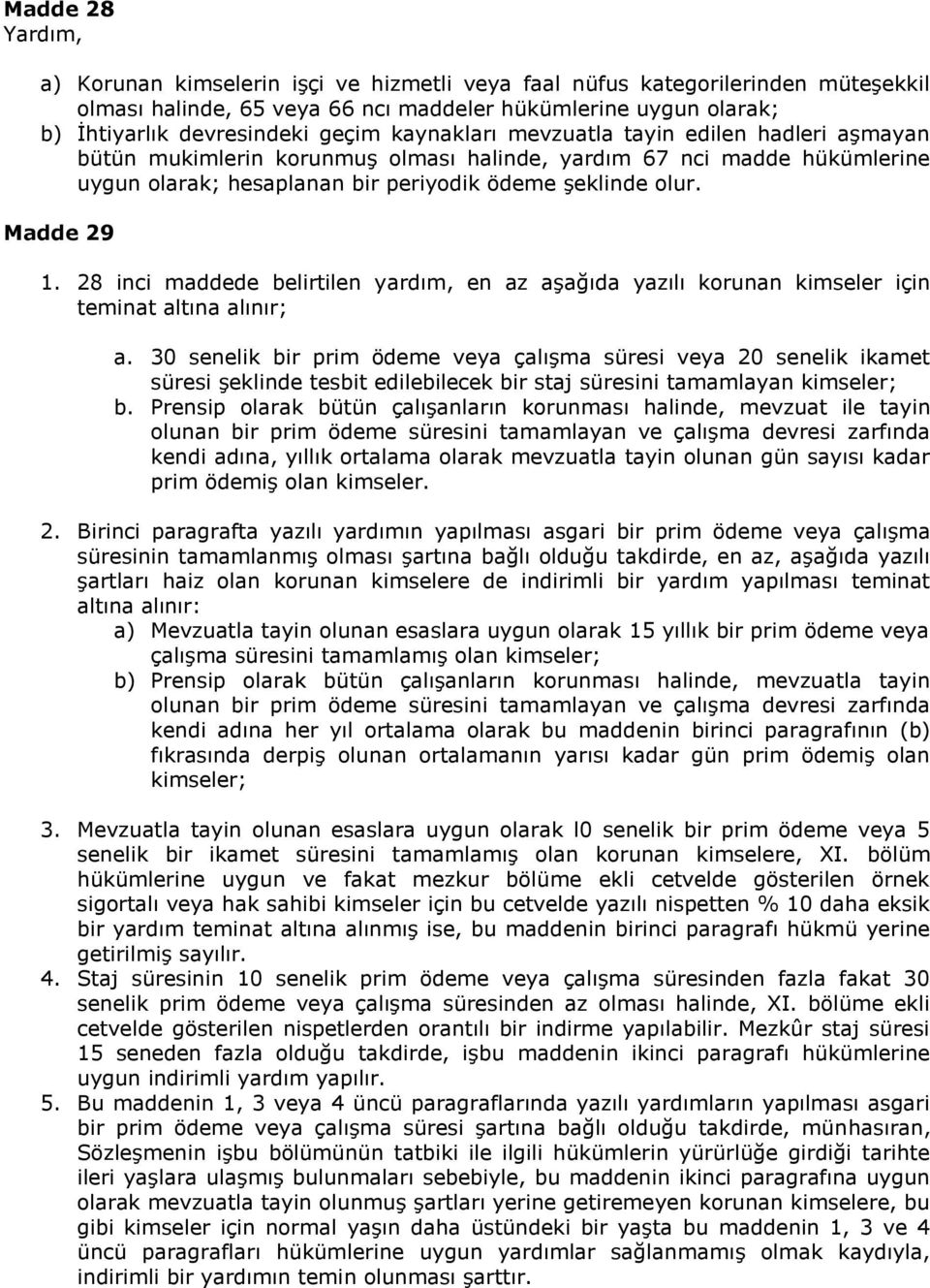 28 inci maddede belirtilen yardım, en az aşağıda yazılı korunan kimseler için teminat altına alınır; a.