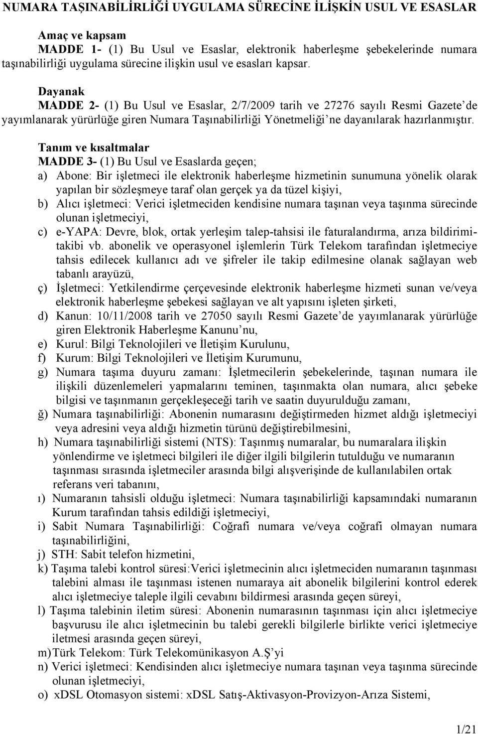 Dayanak MADDE 2- (1) Bu Usul ve Esaslar, 2/7/2009 tarih ve 27276 sayılı Resmi Gazete de yayımlanarak yürürlüğe giren Numara Taşınabilirliği Yönetmeliği ne dayanılarak hazırlanmıştır.