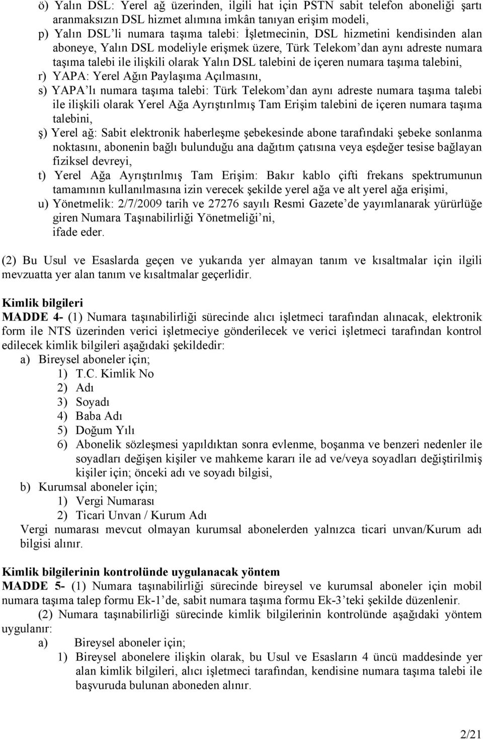 r) YAPA: Yerel Ağın Paylaşıma Açılmasını, s) YAPA lı numara taşıma talebi: Türk Telekom dan aynı adreste numara taşıma talebi ile ilişkili olarak Yerel Ağa Ayrıştırılmış Tam Erişim talebini de içeren