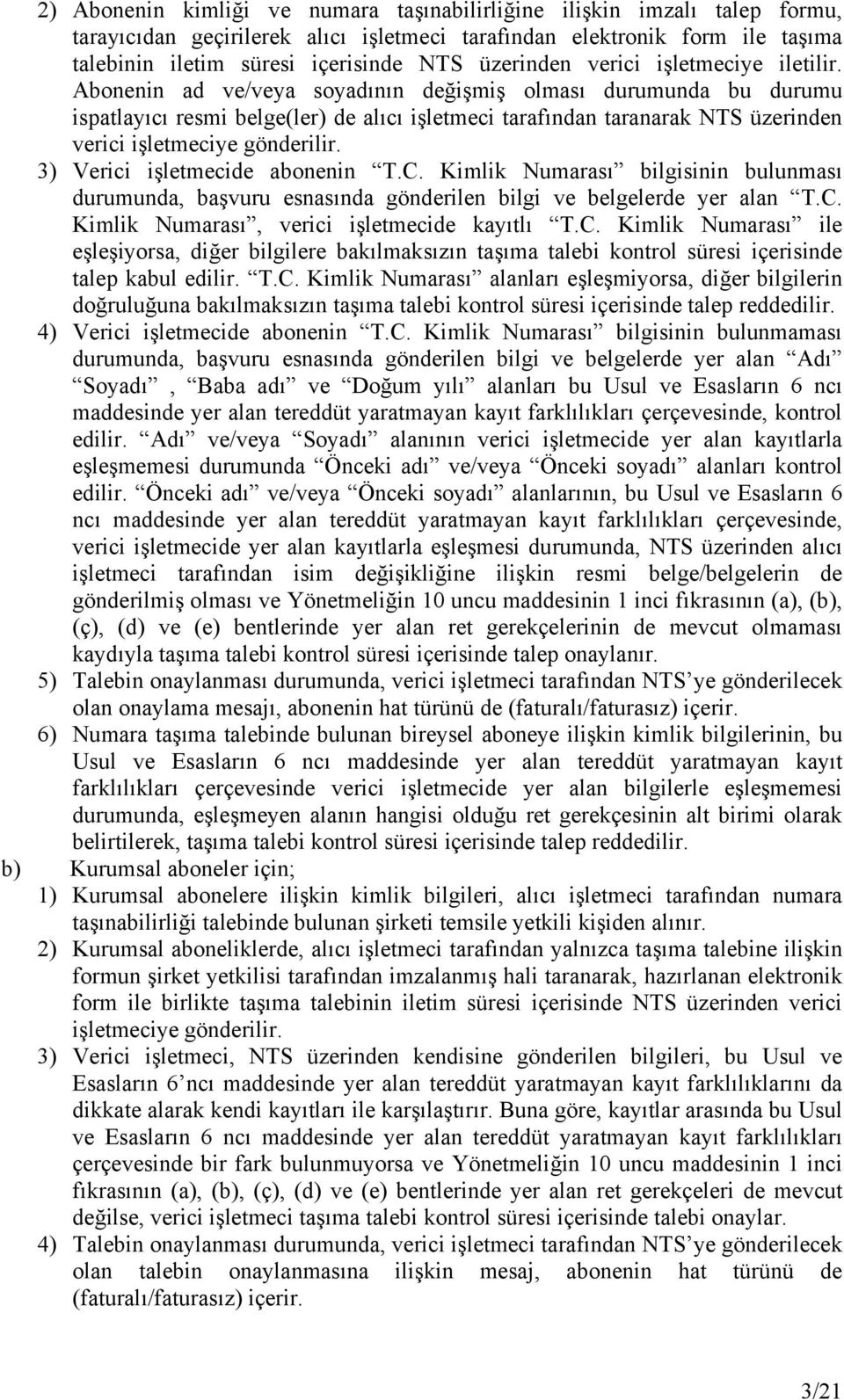 Abonenin ad ve/veya soyadının değişmiş olması durumunda bu durumu ispatlayıcı resmi belge(ler) de alıcı işletmeci tarafından taranarak NTS üzerinden verici işletmeciye gönderilir.