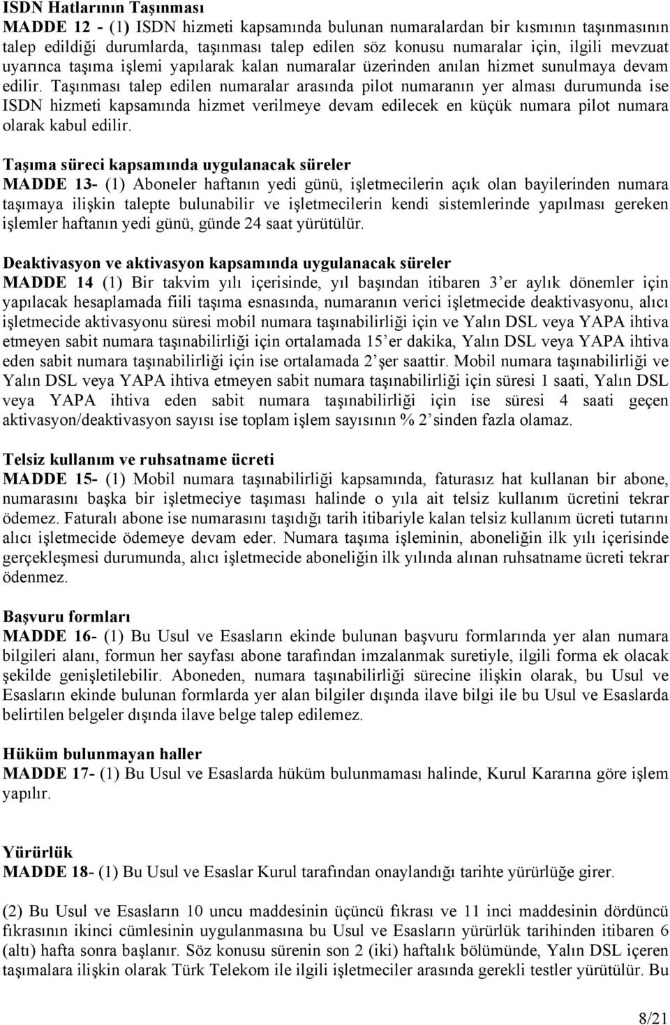 Taşınması talep edilen numaralar arasında pilot numaranın yer alması durumunda ise ISDN hizmeti kapsamında hizmet verilmeye devam edilecek en küçük numara pilot numara olarak kabul edilir.