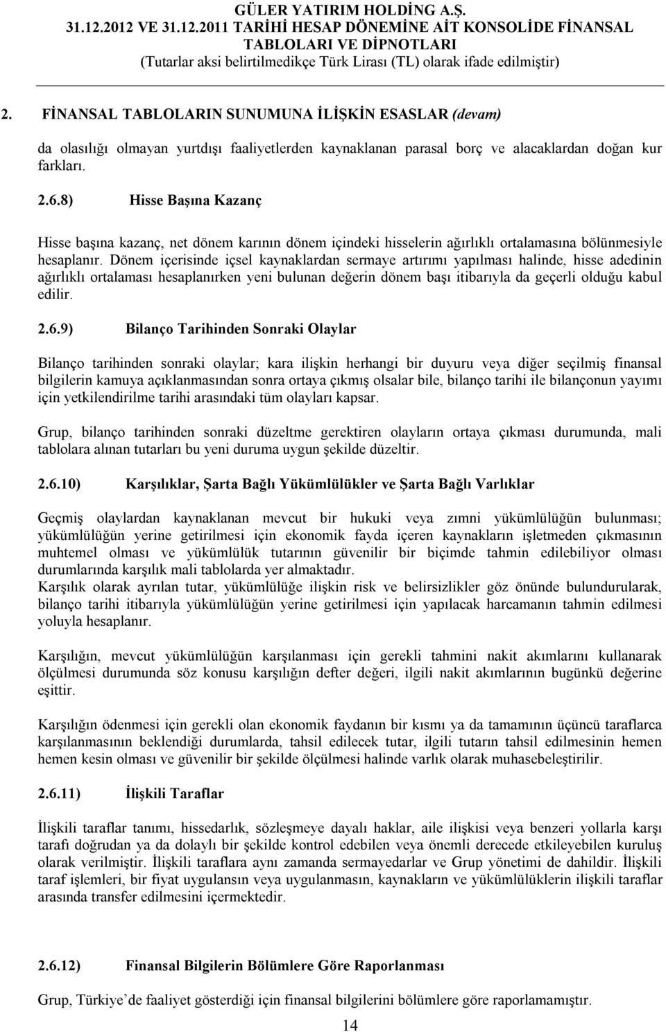 Dönem içerisinde içsel kaynaklardan sermaye artırımı yapılması halinde, hisse adedinin ağırlıklı ortalaması hesaplanırken yeni bulunan değerin dönem başı itibarıyla da geçerli olduğu kabul edilir. 2.