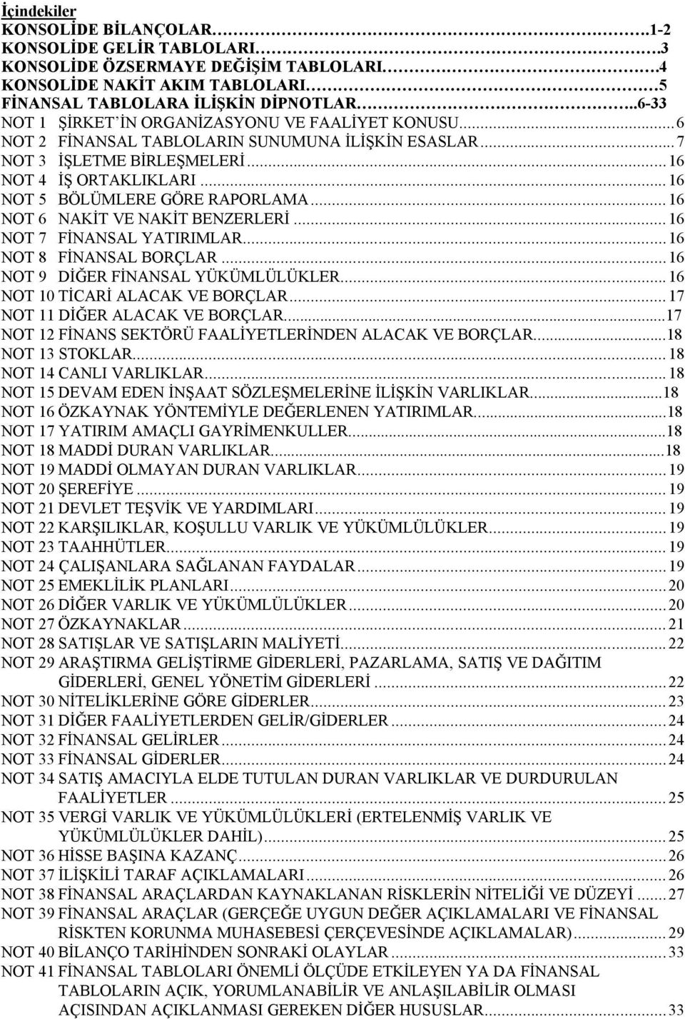 .. 16 NOT 5 BÖLÜMLERE GÖRE RAPORLAMA... 16 NOT 6 NAKİT VE NAKİT BENZERLERİ... 16 NOT 7 FİNANSAL YATIRIMLAR... 16 NOT 8 FİNANSAL BORÇLAR... 16 NOT 9 DİĞER FİNANSAL YÜKÜMLÜLÜKLER.