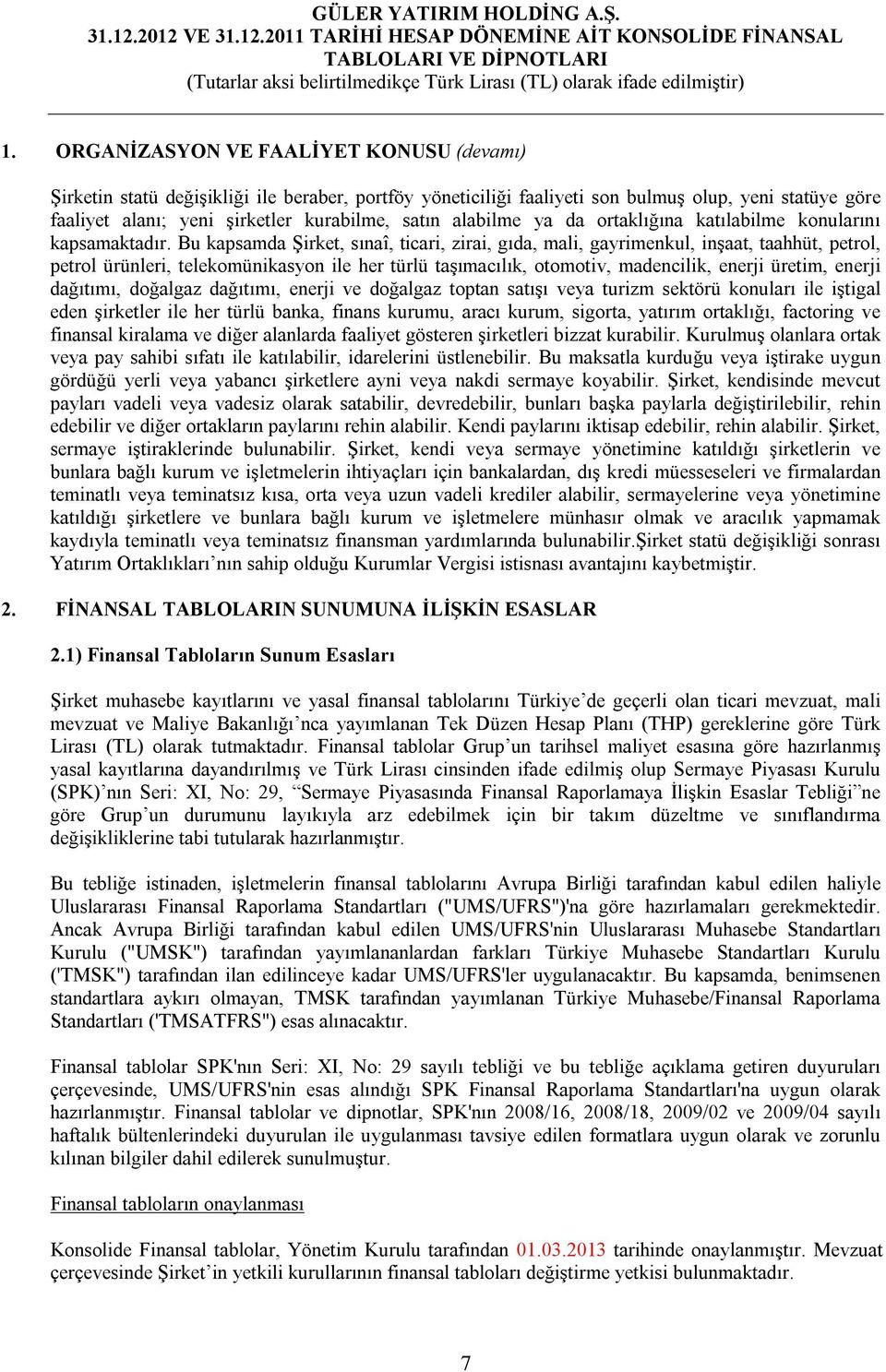 Bu kapsamda Şirket, sınaî, ticari, zirai, gıda, mali, gayrimenkul, inşaat, taahhüt, petrol, petrol ürünleri, telekomünikasyon ile her türlü taşımacılık, otomotiv, madencilik, enerji üretim, enerji