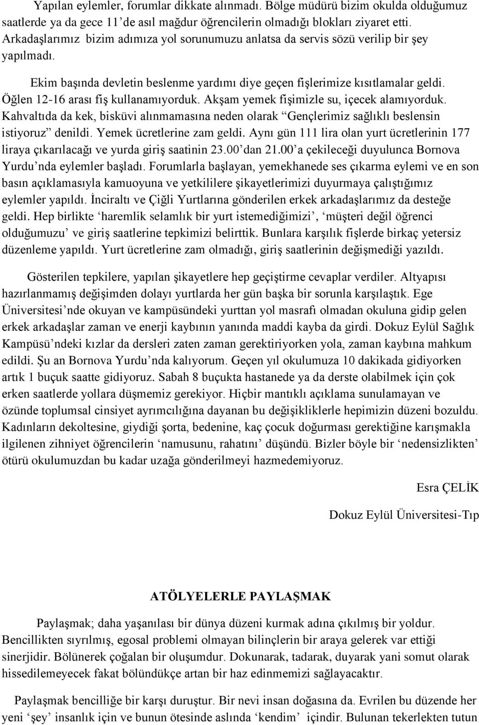 Öğlen 12-16 arası fiş kullanamıyorduk. Akşam yemek fişimizle su, içecek alamıyorduk. Kahvaltıda da kek, bisküvi alınmamasına neden olarak Gençlerimiz sağlıklı beslensin istiyoruz denildi.