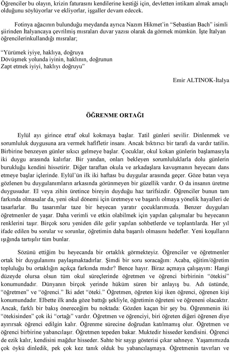 İşte İtalyan öğrencilerinkullandığı mısralar; Yürümek iyiye, haklıya, doğruya Dövüşmek yolunda iyinin, haklının, doğrunun Zapt etmek iyiyi, haklıyı doğruyu Emir ALTINOK-İtalya ÖĞRENME ORTAĞI Eylül