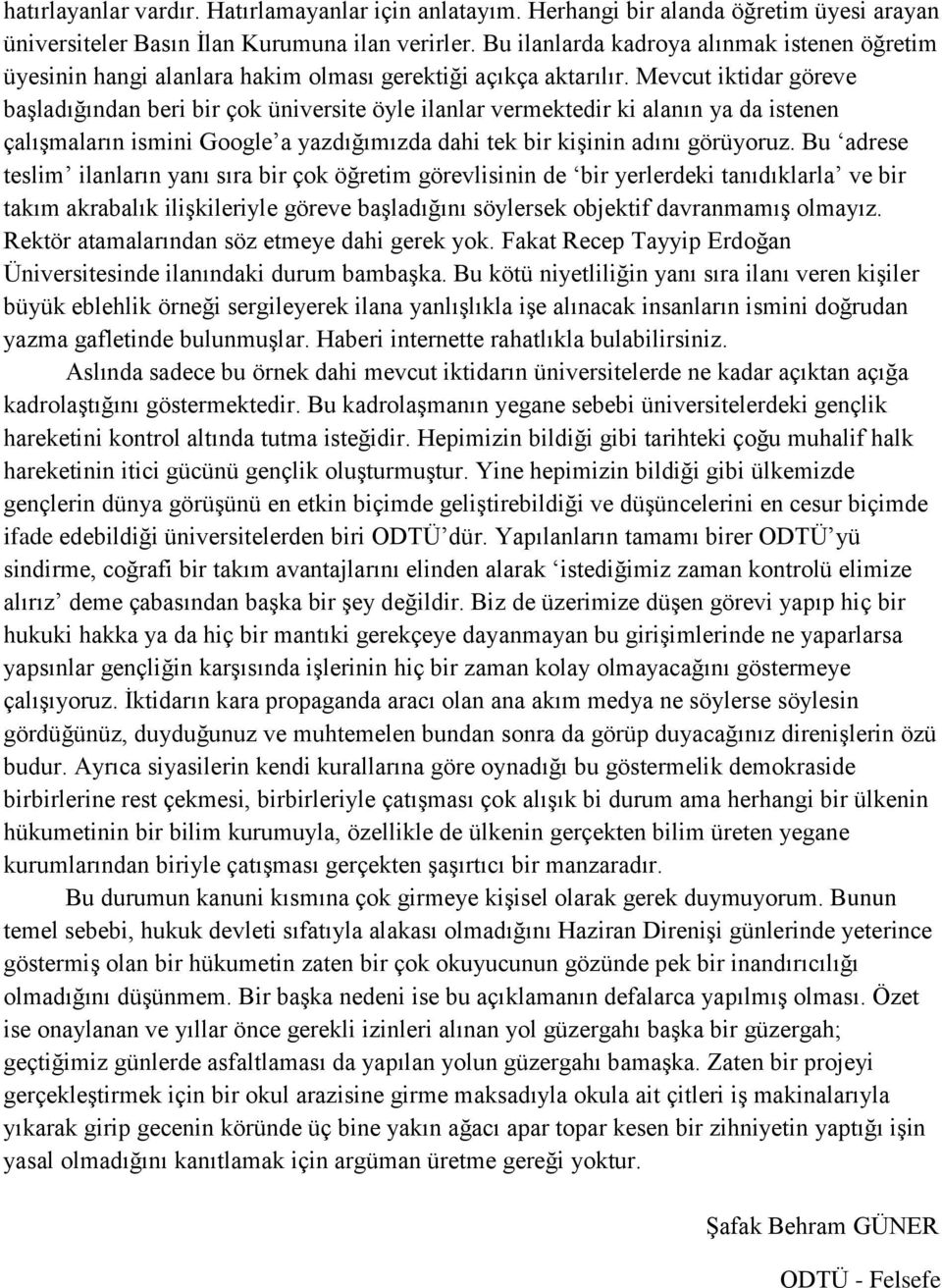 Mevcut iktidar göreve başladığından beri bir çok üniversite öyle ilanlar vermektedir ki alanın ya da istenen çalışmaların ismini Google a yazdığımızda dahi tek bir kişinin adını görüyoruz.