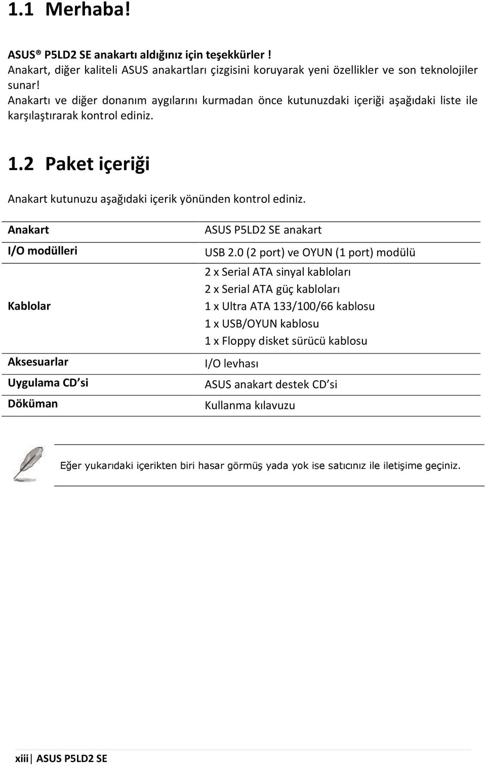 Anakart I/O m odülleri Kablolar Aksesuarlar U ygulam a CD si Döküm an ASUS P5LD2 SE anakart USB 2.