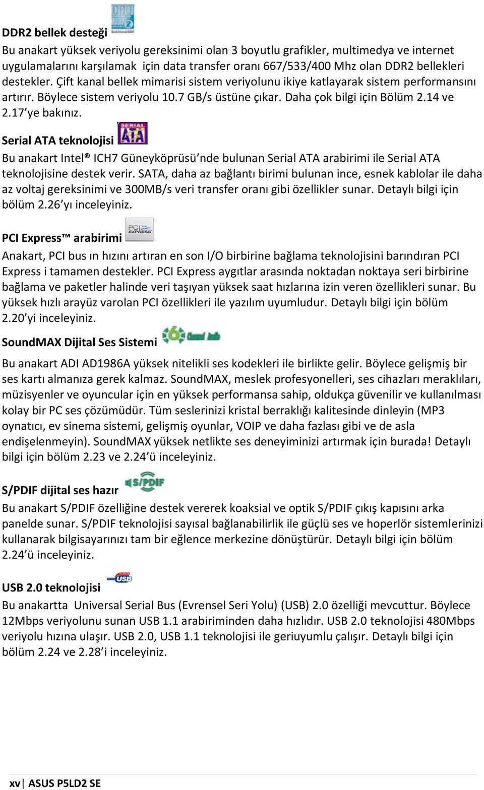 17 ye bakınız. Serial ATA teknolojisi Bu anakart Intel ICH7 G üneyköprüsü nde bulunan SerialATA arabirim iile SerialATA teknolojisine destek verir.