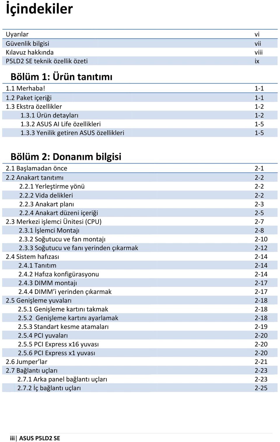 2.3 Anakart planı 2-3 2.2.4 Anakart düzeniiçeriği 2-5 2.3 M erkeziişlem ciü nitesi(cpu ) 2-7 2.3.1 İşlem cim ontajı 2-8 2.3.2 Soğutucu ve fan m ontajı 2-10 2.3.3 Soğutucu ve fanıyerinden çıkarm ak 2-12 2.