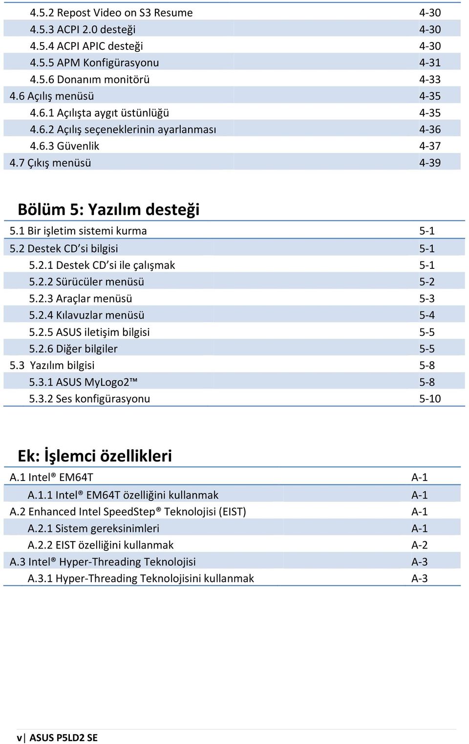 2.2 Sürücüler m enüsü 5-2 5.2.3 Araçlar m enüsü 5-3 5.2.4 Kılavuzlar m enüsü 5-4 5.2.5 ASU S iletişim bilgisi 5-5 5.2.6 Diğer bilgiler 5-5 5.3 Yazılım bilgisi 5-8 5.3.1 ASU S M ylogo2 5-8 5.3.2 Ses konfigürasyonu 5-10 Ek: İşlem ciözellikleri A.