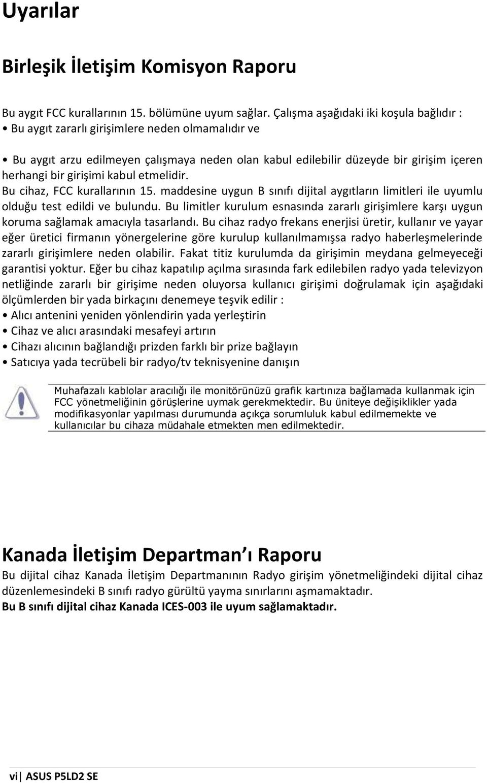 girişim ikabuletm elidir. Bu cihaz,fcc kurallarının 15. m addesine uygun B sınıfıdijitalaygıtların lim itleriile uyum lu olduğu test edildive bulundu.