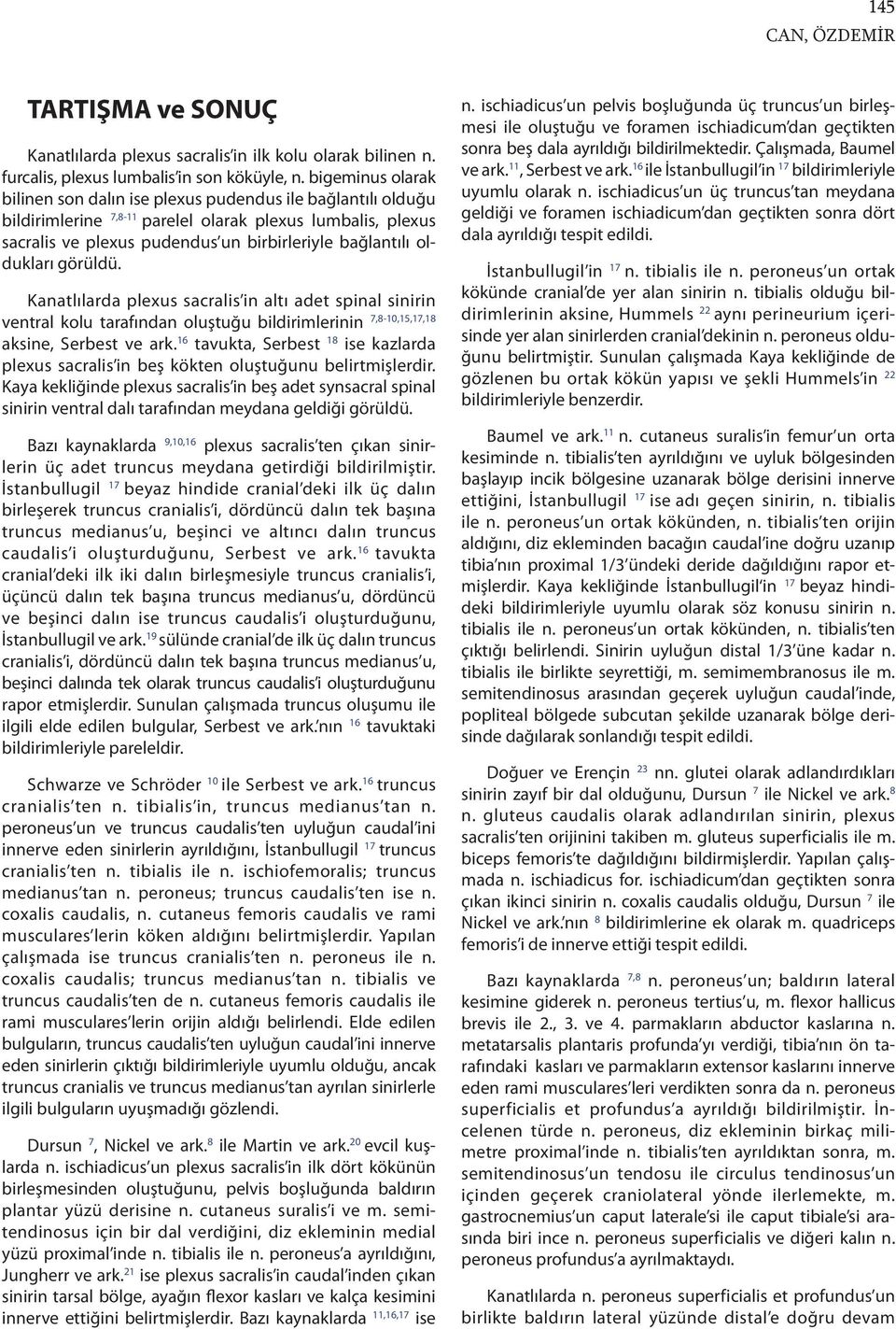 oldukları görüldü. Kanatlılarda plexus sacralis in altı adet spinal sinirin ventral kolu tarafından oluştuğu bildirimlerinin 7,8-10,15,17,18 aksine, Serbest ve ark.