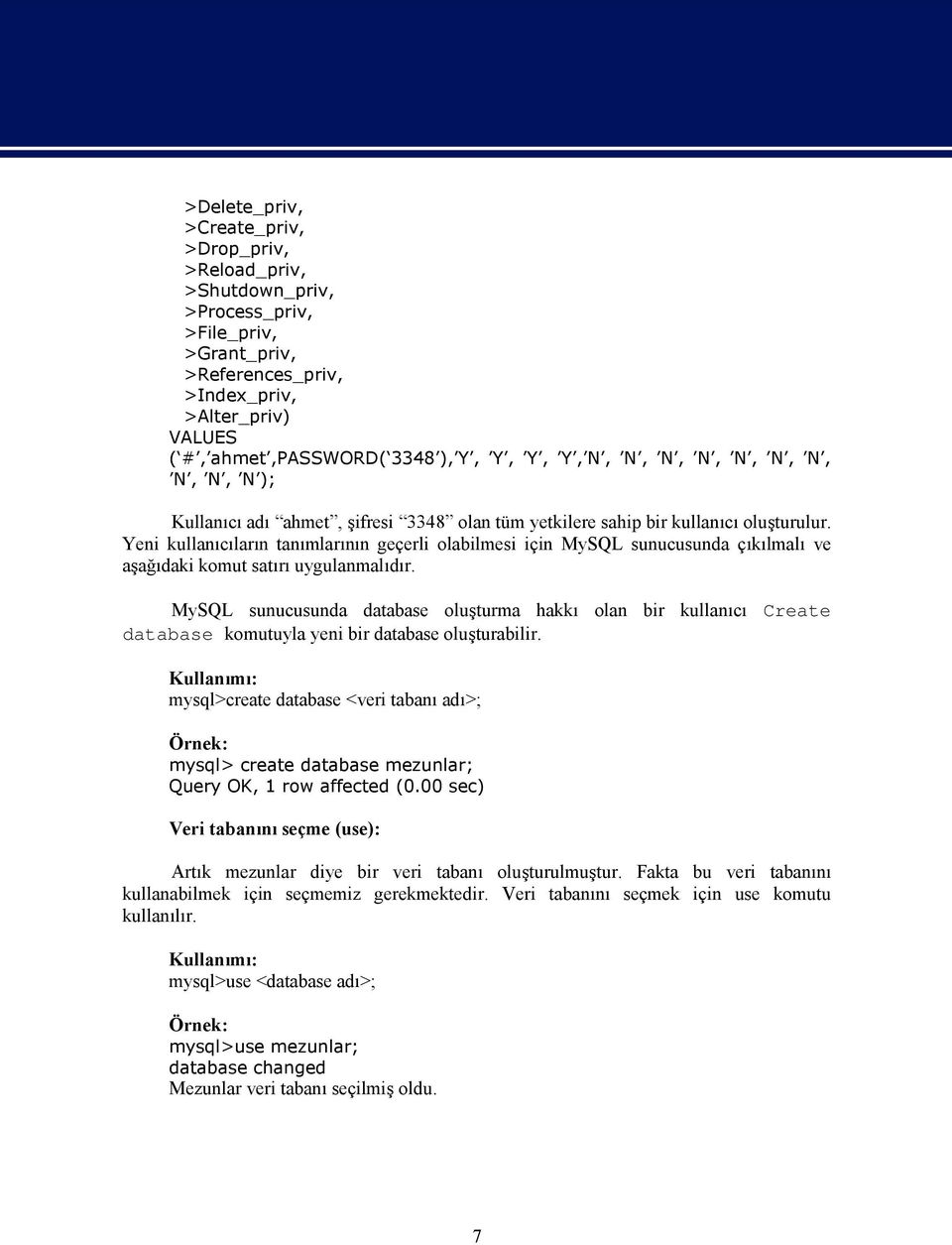 Yeni kullanıcıların tanımlarının geçerli olabilmesi için MySQL sunucusunda çıkılmalı ve aşağıdaki komut satırı uygulanmalıdır.