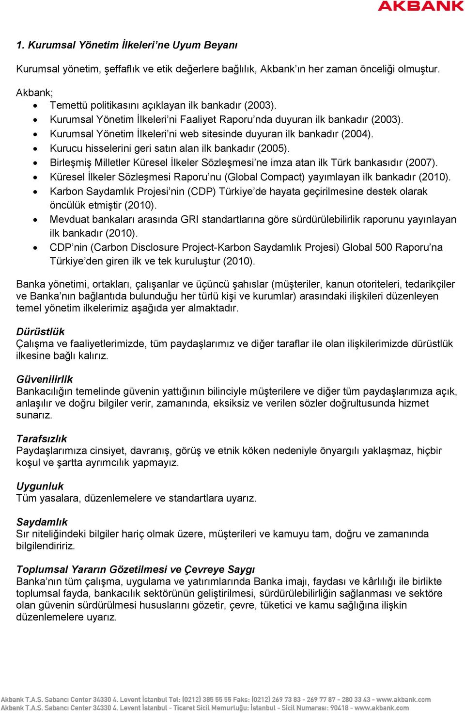 Kurucu hisselerini geri satın alan ilk bankadır (2005). Birleşmiş Milletler Küresel İlkeler Sözleşmesi ne imza atan ilk Türk bankasıdır (2007).