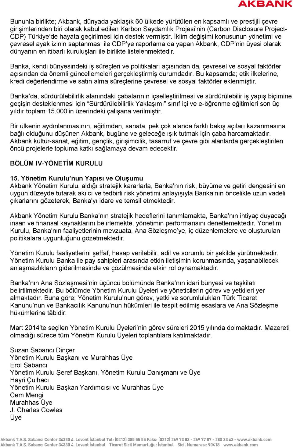 İklim değişimi konusunun yönetimi ve çevresel ayak izinin saptanması ile CDP ye raporlama da yapan Akbank, CDP nin üyesi olarak dünyanın en itibarlı kuruluşları ile birlikte listelenmektedir.