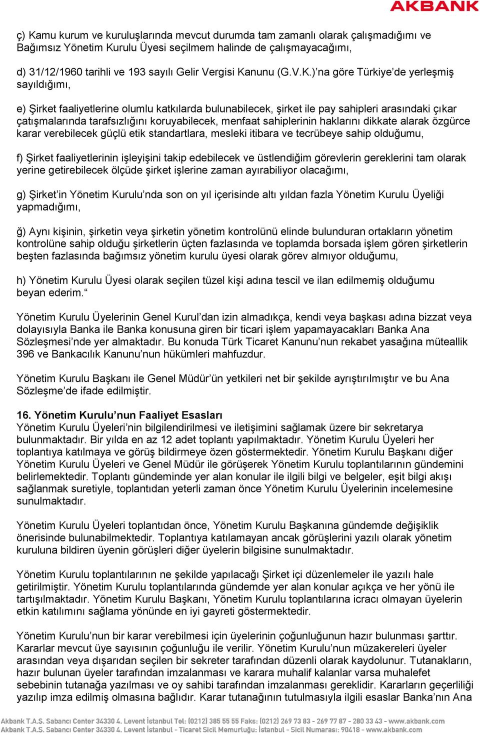 koruyabilecek, menfaat sahiplerinin haklarını dikkate alarak özgürce karar verebilecek güçlü etik standartlara, mesleki itibara ve tecrübeye sahip olduğumu, f) Şirket faaliyetlerinin işleyişini takip