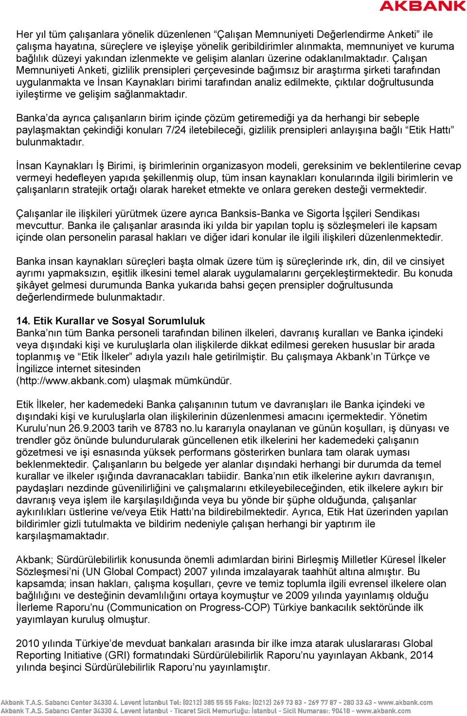 Çalışan Memnuniyeti Anketi, gizlilik prensipleri çerçevesinde bağımsız bir araştırma şirketi tarafından uygulanmakta ve İnsan Kaynakları birimi tarafından analiz edilmekte, çıktılar doğrultusunda