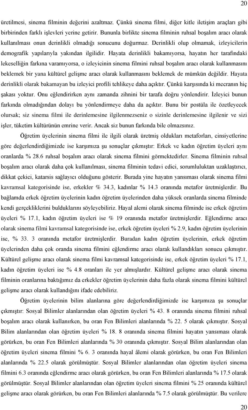 Hayata derinlikli bakamıyorsa, hayatın her tarafındaki lekeselliğin farkına varamıyorsa, o izleyicinin sinema filmini ruhsal boşalım aracı olarak kullanmasını beklemek bir yana kültürel gelişme aracı