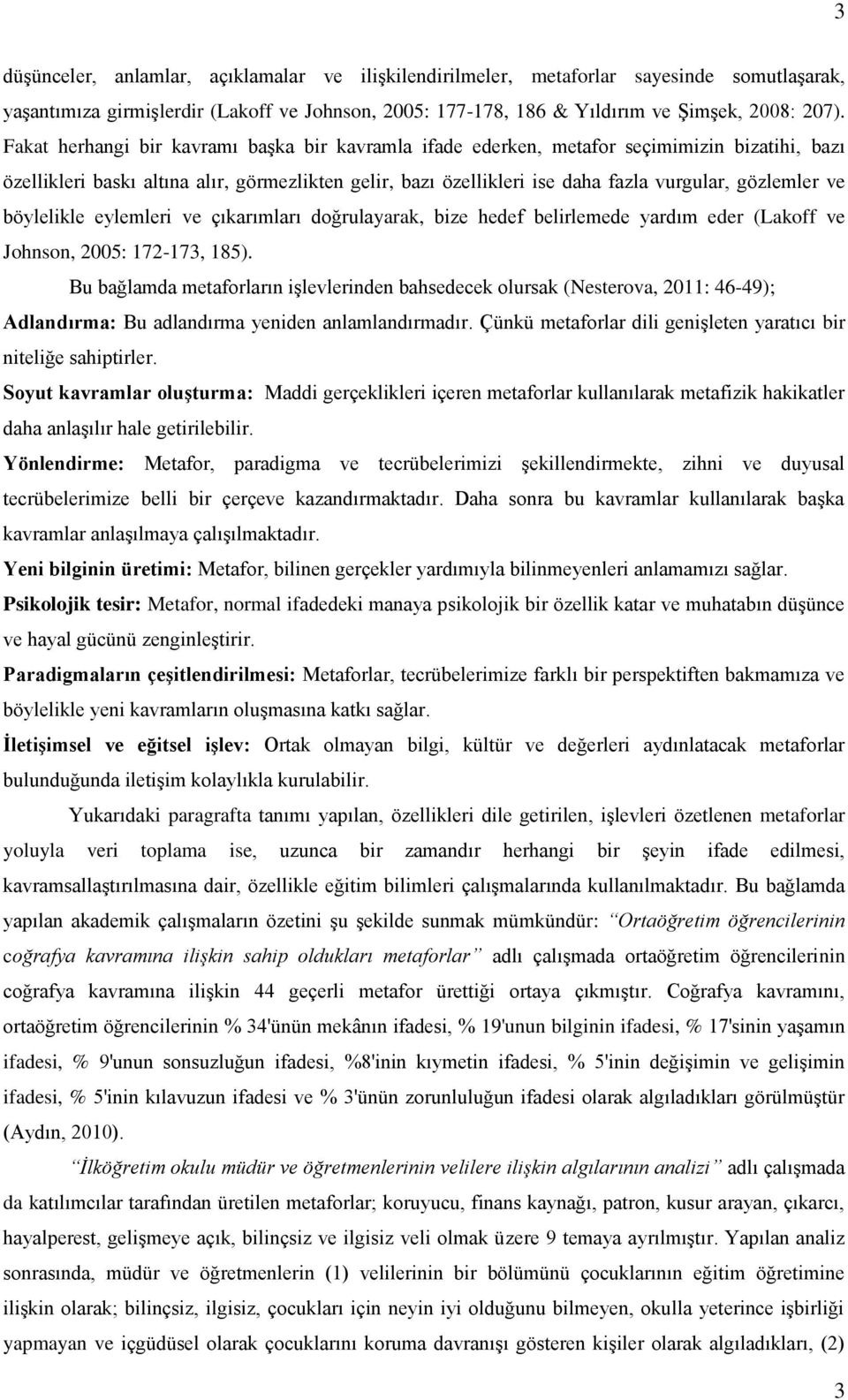 ve böylelikle eylemleri ve çıkarımları doğrulayarak, bize hedef belirlemede yardım eder (Lakoff ve Johnson, 2005: 172-173, 185).