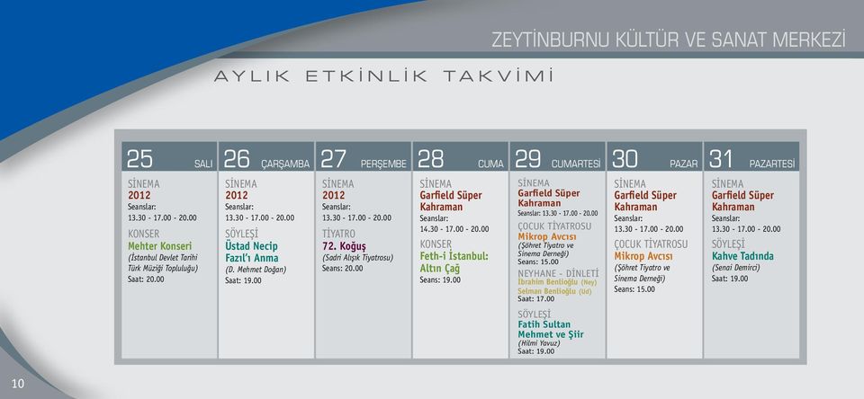 00 SİNEMA 2012 Seanslar: 13.30-17.00-20.00 TİYATRO 72. Koğuş (Sadri Alışık Tiyatrosu) Seans: 20.00 SİNEMA Garfield Süper Kahraman Seanslar: 14.30-17.00-20.00 KONSER Feth-i İstanbul: Altın Çağ Seans: 19.