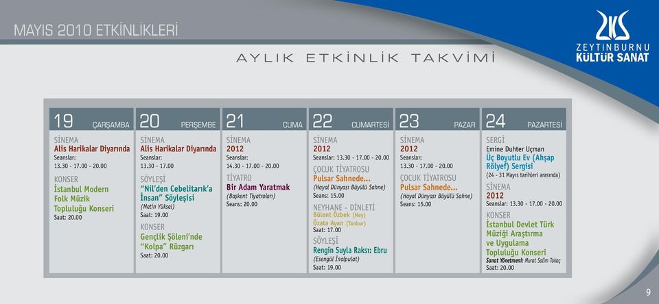 00 KONSER Gençlik Şöleni nde Kolpa Rüzgarı Saat: 20.00 SİNEMA 2012 Seanslar: 14.30-17.00-20.00 TİYATRO Bir Adam Yaratmak (Başkent Tiyatroları) Seans: 20.00 SİNEMA 2012 Seanslar: 13.30-17.00-20.00 ÇOCUK TİYATROSU Pulsar Sahnede.