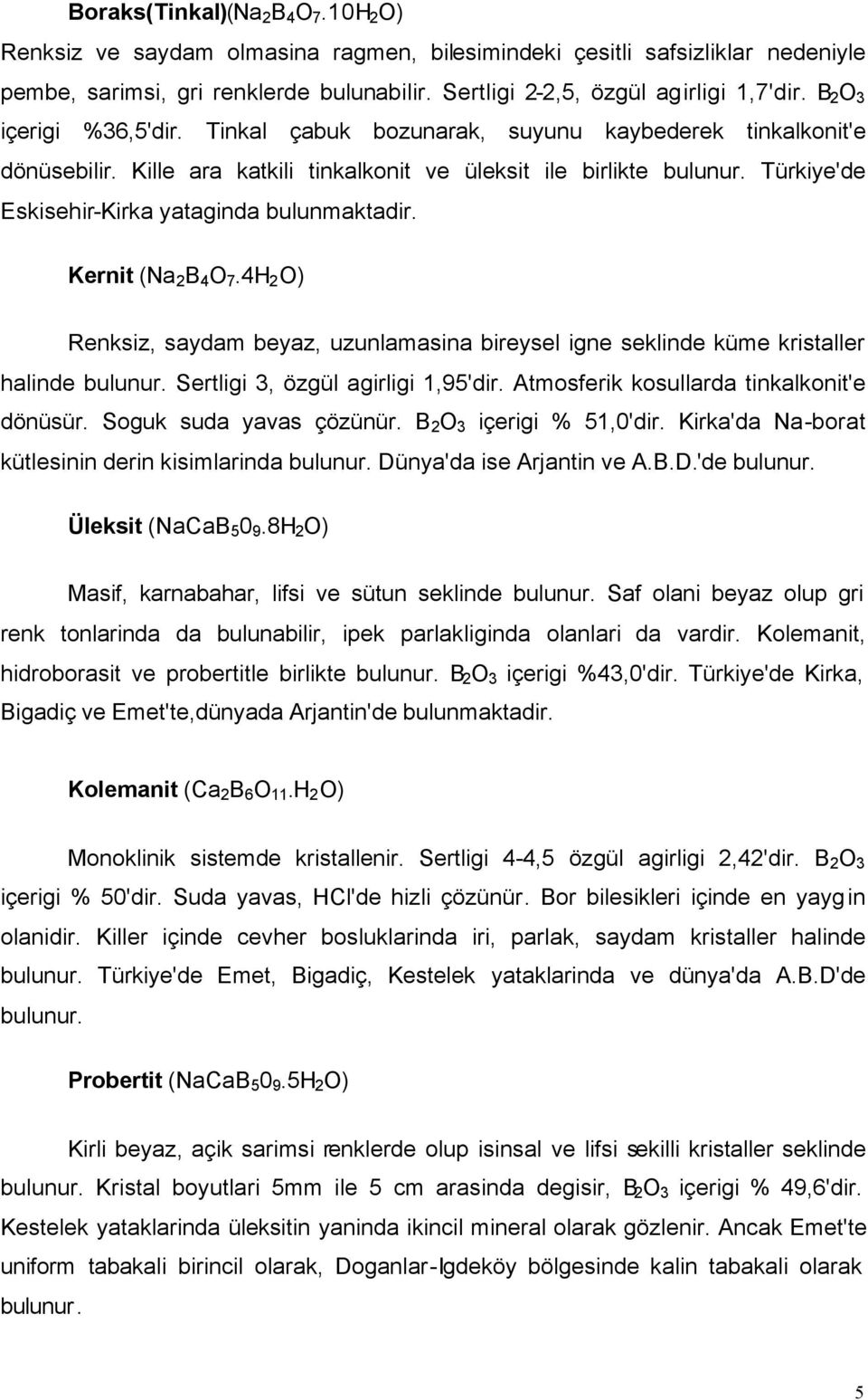 Türkiye'de Eskisehir-Kirka yataginda bulunmaktadir. Kernit (Na 2 B 4 O 7.4H 2 O) Renksiz, saydam beyaz, uzunlamasina bireysel igne seklinde küme kristaller halinde bulunur.