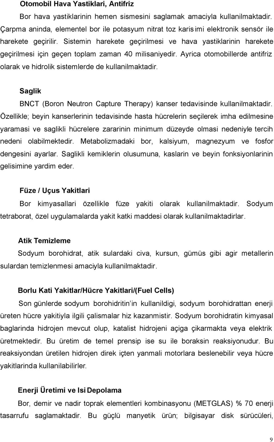 Sistemin harekete geçirilmesi ve hava yastiklarinin harekete geçirilmesi için geçen toplam zaman 40 milisaniyedir. Ayrica otomobillerde antifriz olarak ve hidrolik sistemlerde de kullanilmaktadir.