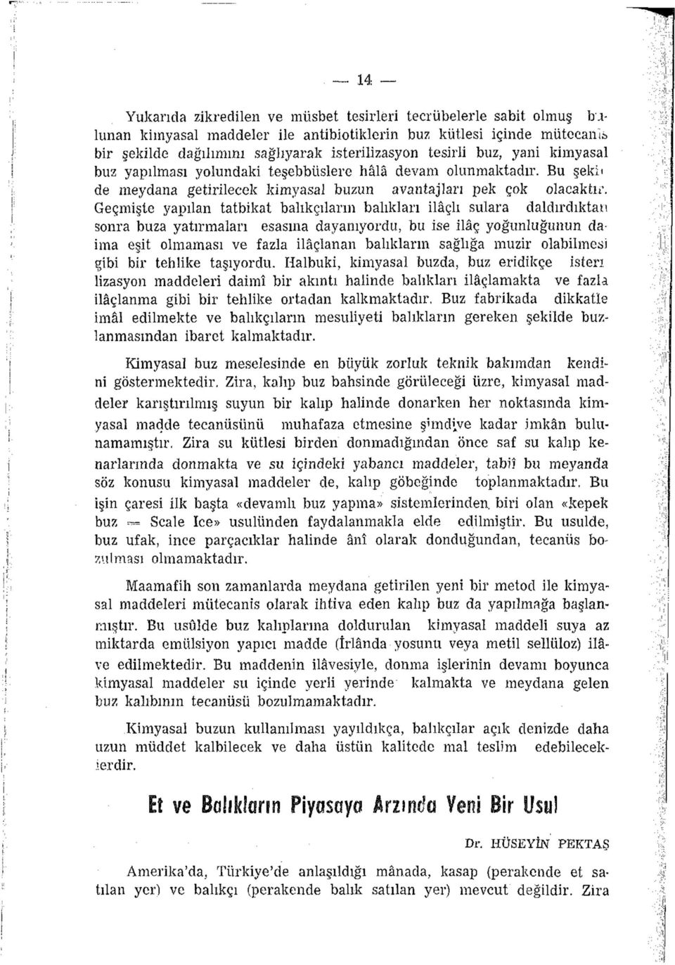 Geçmişte yapılan tatbikat balıkçıların balıkları ilâçlı sulara daldırdıktan sonra buza yatırmaları esasına dayanıyordu, bu ise ilâç yoğunluğunun daima eşit olmaması ve fazla ilaçlanan balıkların