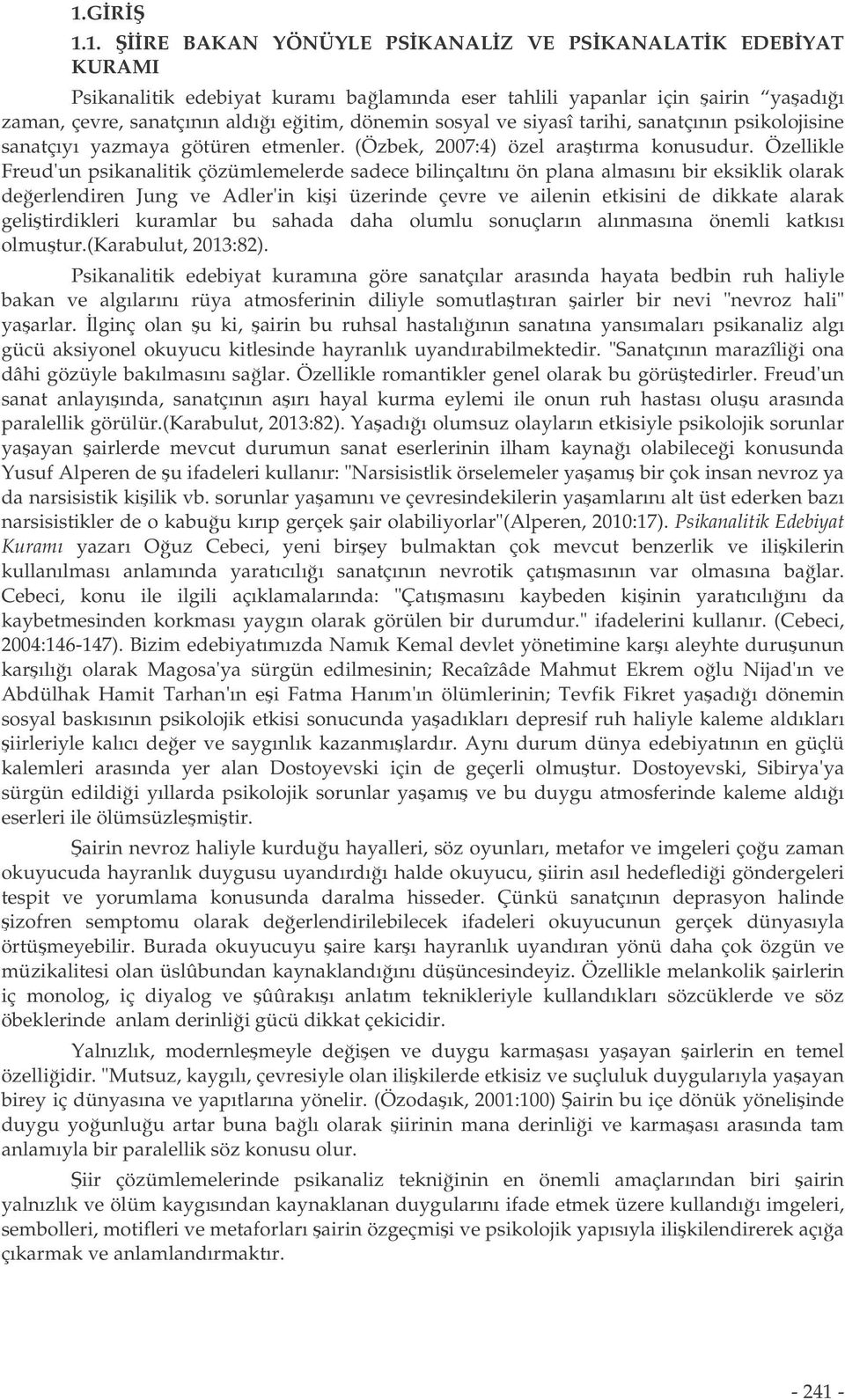 Özellikle Freud'un psikanalitik çözümlemelerde sadece bilinçaltını ön plana almasını bir eksiklik olarak deerlendiren Jung ve Adler'in kii üzerinde çevre ve ailenin etkisini de dikkate alarak