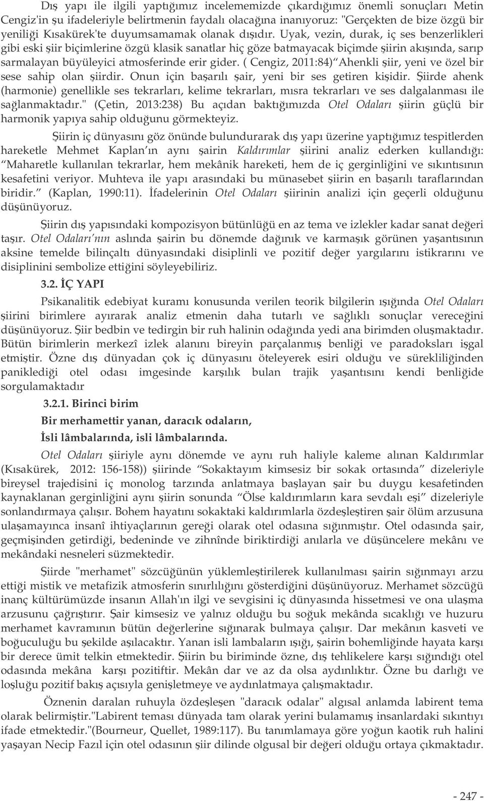 Uyak, vezin, durak, iç ses benzerlikleri gibi eski iir biçimlerine özgü klasik sanatlar hiç göze batmayacak biçimde iirin akıında, sarıp sarmalayan büyüleyici atmosferinde erir gider.