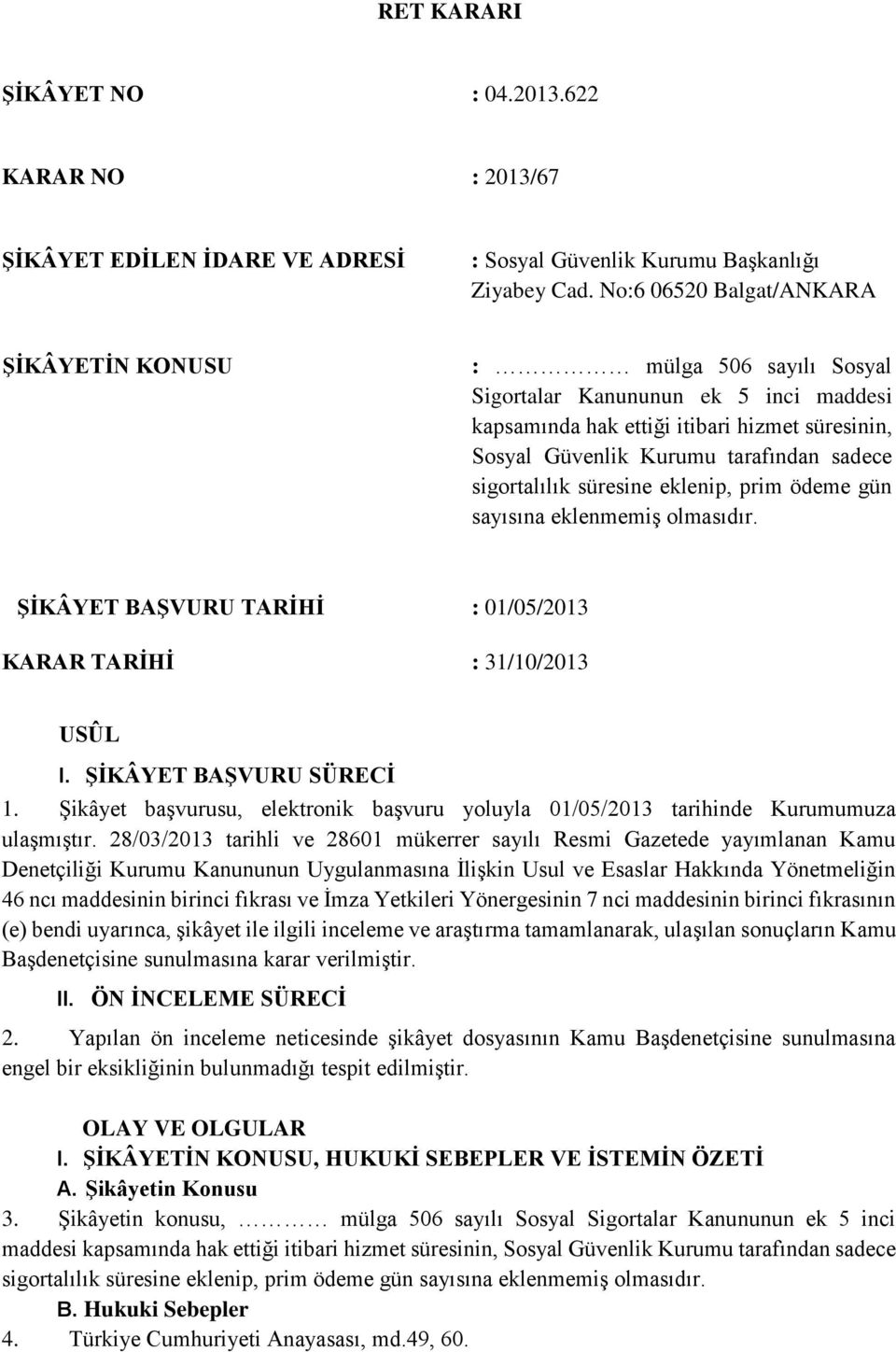 sigortalılık süresine eklenip, prim ödeme gün sayısına eklenmemiş olmasıdır. ŞİKÂYET BAŞVURU TARİHİ : 01/05/2013 KARAR TARİHİ : 31/10/2013 USÛL I. ŞİKÂYET BAŞVURU SÜRECİ 1.