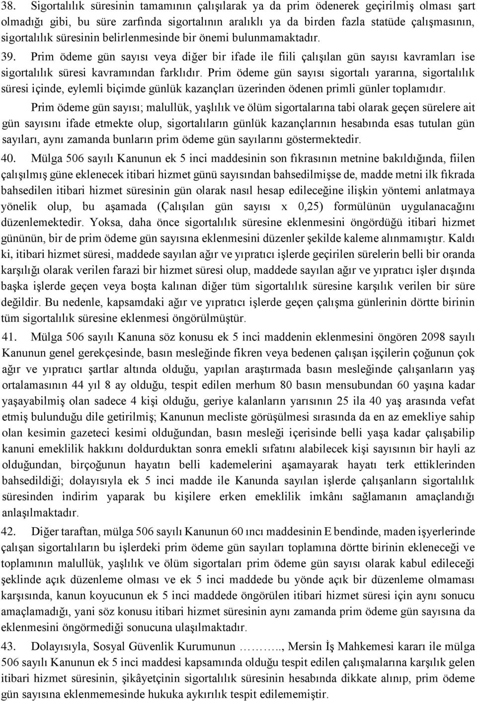 Prim ödeme gün sayısı sigortalı yararına, sigortalılık süresi içinde, eylemli biçimde günlük kazançları üzerinden ödenen primli günler toplamıdır.