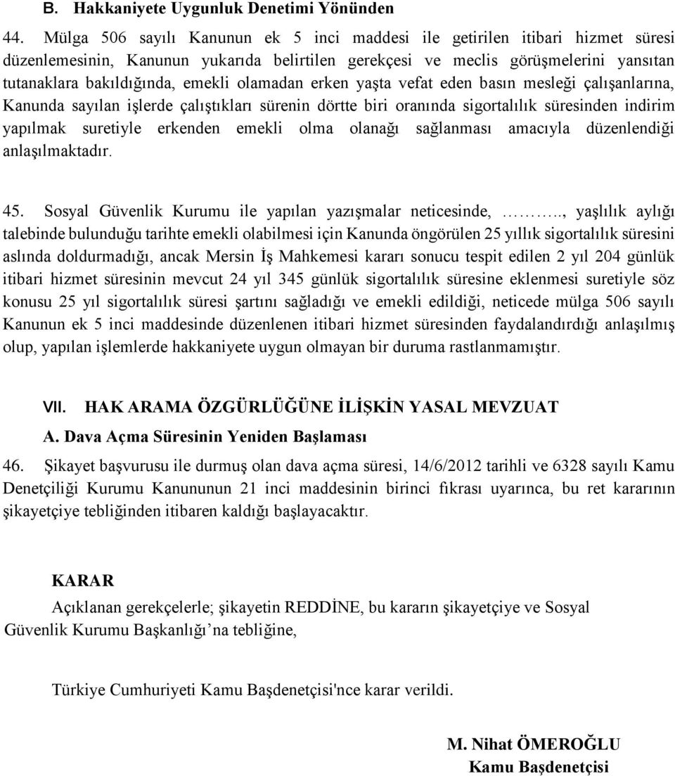 olamadan erken yaşta vefat eden basın mesleği çalışanlarına, Kanunda sayılan işlerde çalıştıkları sürenin dörtte biri oranında sigortalılık süresinden indirim yapılmak suretiyle erkenden emekli olma