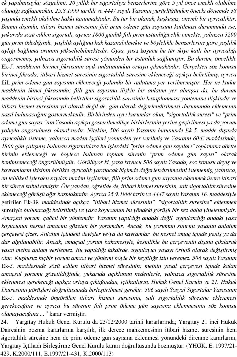 Bunun dışında, itibari hizmet süresinin fiili prim ödeme gün sayısına katılması durumunda ise, yukarıda sözü edilen sigortalı, ayrıca 1800 günlük fiili prim üstünlüğü elde etmekte, yalnızca 3200 gün