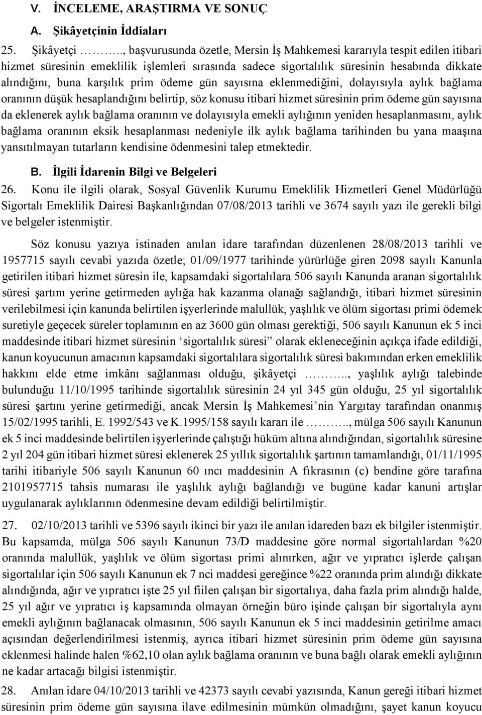 ., başvurusunda özetle, Mersin İş Mahkemesi kararıyla tespit edilen itibari hizmet süresinin emeklilik işlemleri sırasında sadece sigortalılık süresinin hesabında dikkate alındığını, buna karşılık