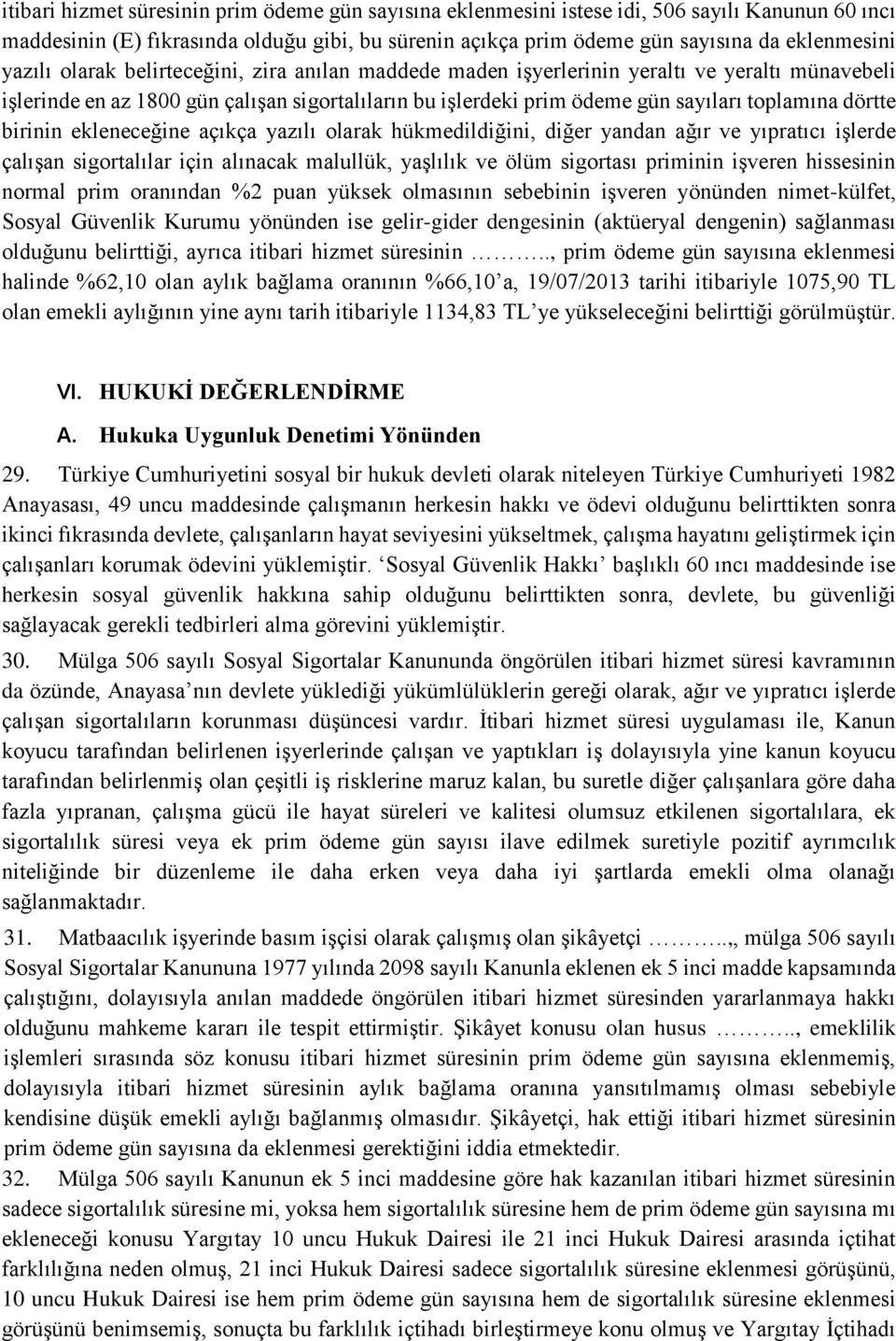 birinin ekleneceğine açıkça yazılı olarak hükmedildiğini, diğer yandan ağır ve yıpratıcı işlerde çalışan sigortalılar için alınacak malullük, yaşlılık ve ölüm sigortası priminin işveren hissesinin