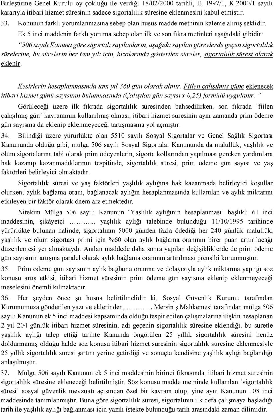 Ek 5 inci maddenin farklı yoruma sebep olan ilk ve son fıkra metinleri aşağıdaki gibidir: 506 sayılı Kanuna göre sigortalı sayılanların, aşağıda sayılan görevlerde geçen sigortalılık sürelerine, bu