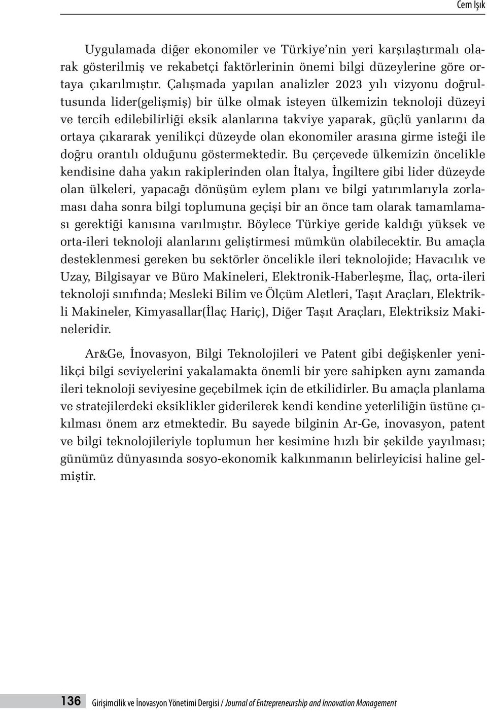 yanlarını da ortaya çıkararak yenilikçi düzeyde olan ekonomiler arasına girme isteği ile doğru orantılı olduğunu göstermektedir.